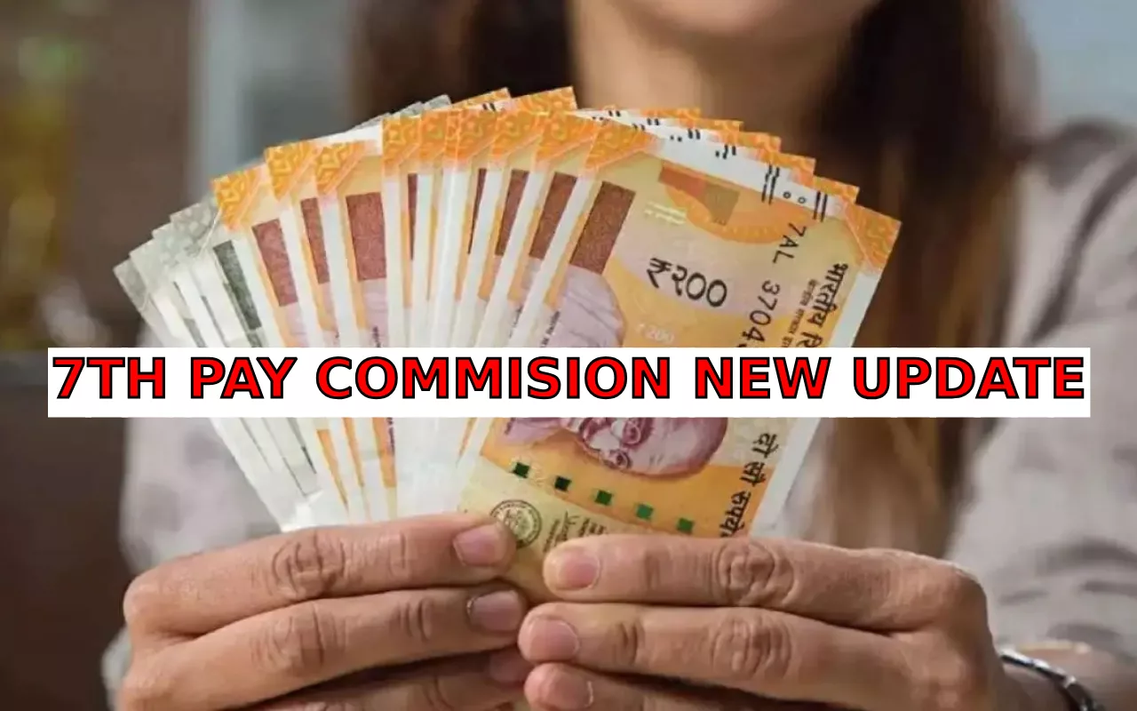 7TH PAY COMMISION NEW UPDATE