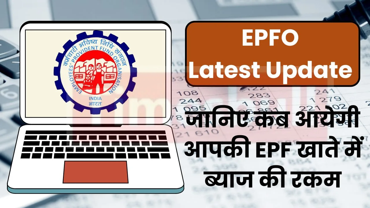 EPFO ने बताया कब आयेगी आपकी EPF खाते मे ब्याज की रकम, यहां पढ़ें पूरी खबर 