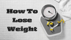 How To Lose Weight – Easy Tips Can Be Follow In Your Daily Routine