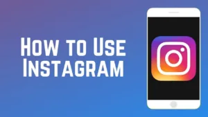 How to use Instagram – A Complete Beginner’s Guide