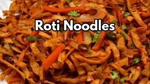 Veg Chapati Roll and Roti Noodles, Creative Leftover Recipes