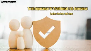 Term Insurance Vs Traditional Life Insurance:
