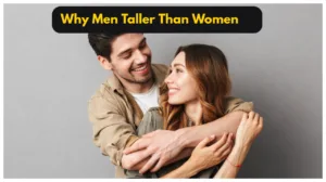 Why Men are Taller Than Women? Known the Real reason behind it