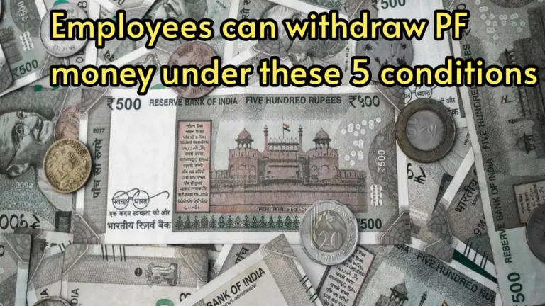 Employees can withdraw PF money under these 5 conditions, it is not necessary to take retirement