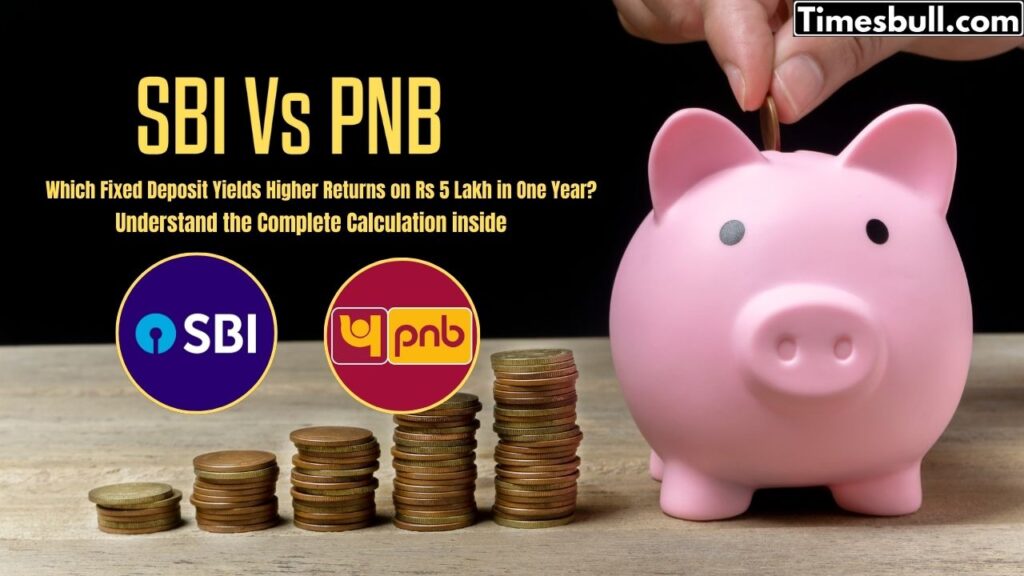 SBI Vs PNB: Which Fixed Deposit Gives More Returns on Rs 5 Lakh? Check Full Calculation