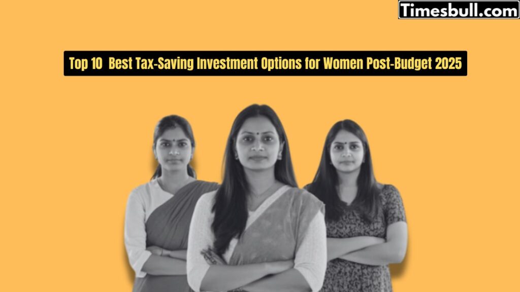 Which Are the Top 10 Tax-Saving Investment Options for Women Post-Budget 2025? Let’s Find Out