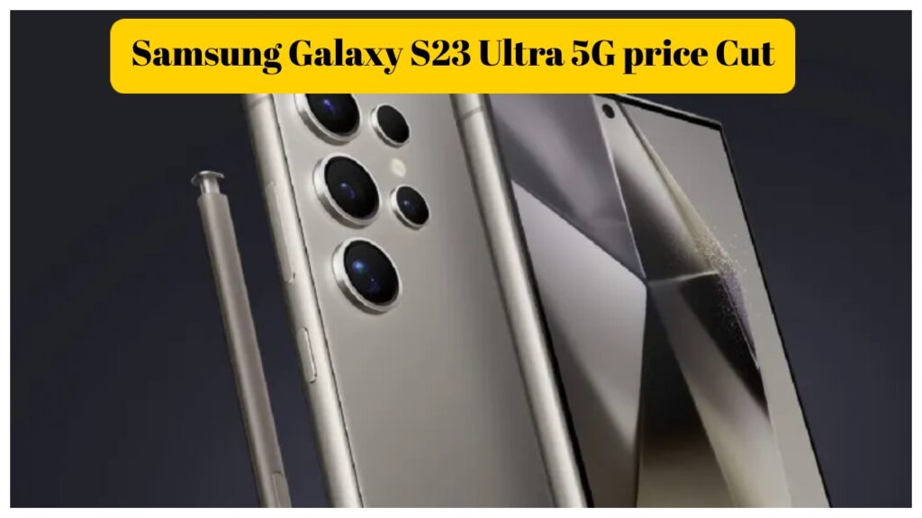 Samsung Galaxy S23 Ultra 5G price Cut, you can buy 45000 Discount without bank Offers