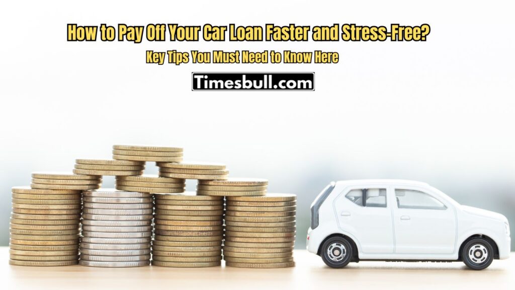 Car Loan Worries? Follow These Smart Tips to Pay It Off Faster and Stay Stress-Free