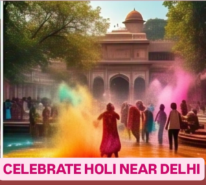 5 Best & Perfect Places to Celebrate Holi in Near Delhi, Check Here List