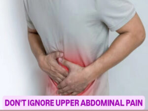 Don’t Ignore Upper Abdominal Pain, it could be sign of a serious disease
