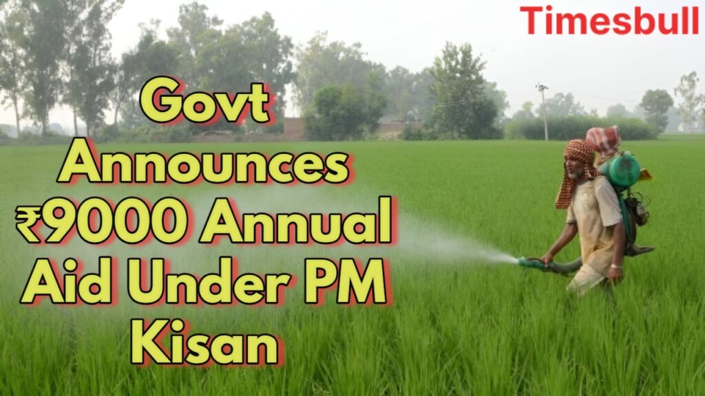 PM Kisan Yojana Update: Great News For Farmers, Govt Raises ₹6000 amount to ₹9000