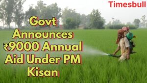 PM Kisan Yojana Update: Great News For Farmers, Govt Raises ₹6000 amount to ₹9000