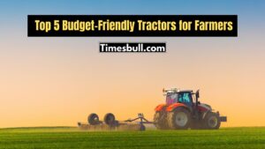 Top 5 Budget Friendly Tractors For Farmers