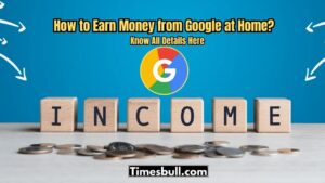 How to Earn Money from Google at Home? Start with These 5 Best Online Options