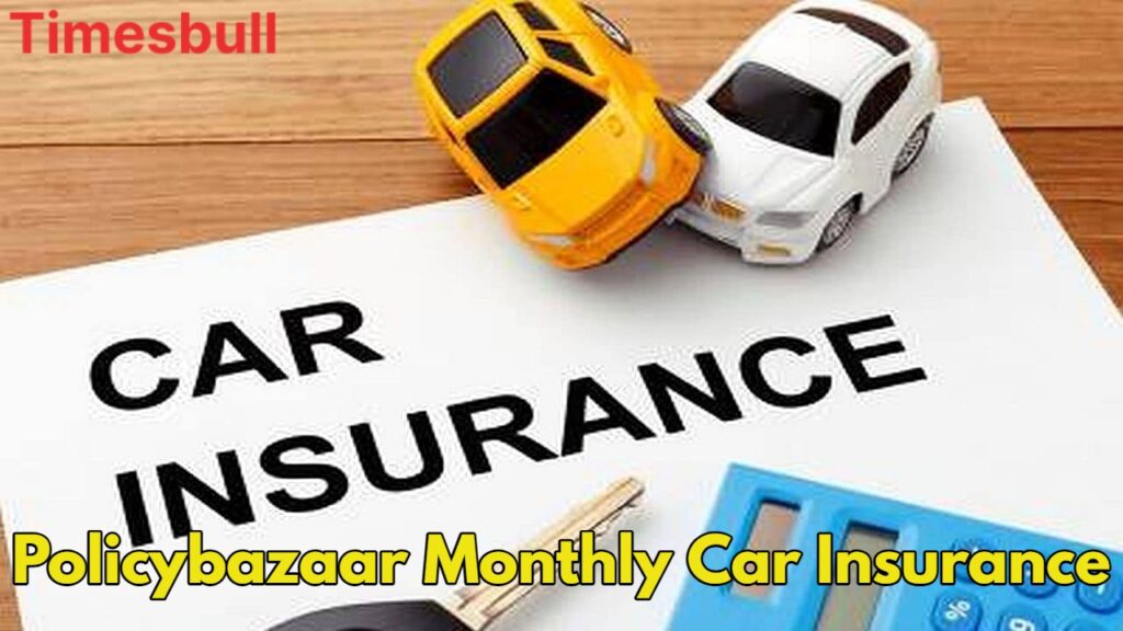 Monthly Car Insurance Is Now a Reality with Policy bazaar – Know How It Works