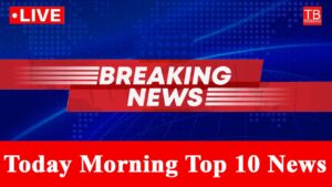 Top 10 Today Morning News- Heavy Rain Alert, MP Board Result Today, Rs 500 Note Update