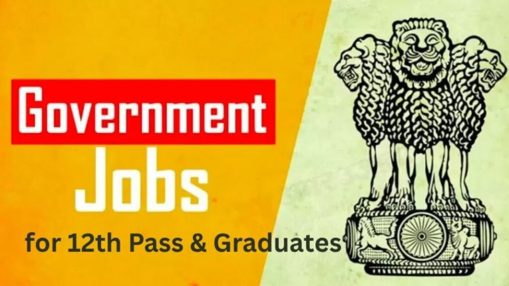 Govt Job Opportunities for 12th Pass & Graduates