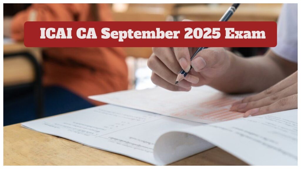 ICAI CA September 2025 Exam – ICAI Releases Official Dates Announced, Check Full Schedule here