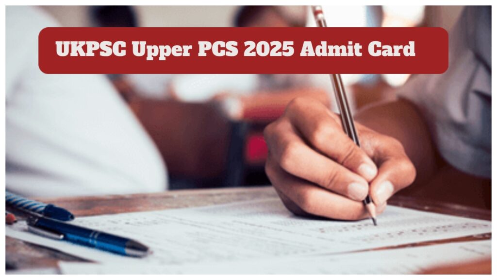 UKPSC Upper PCS 2025 Admit Card Declared at psc.uk.gov.in, click Here direct link to download