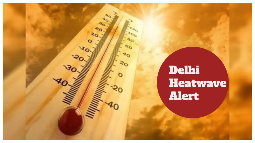 Delhi Weather Update – Delhi-NCR, Punjab, Haryana to Face Intense Heatwave for next 4 Days