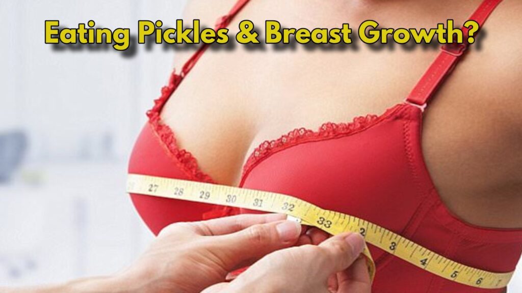 Can Pickles Really Affect Breast Size? Here’s What Science Says