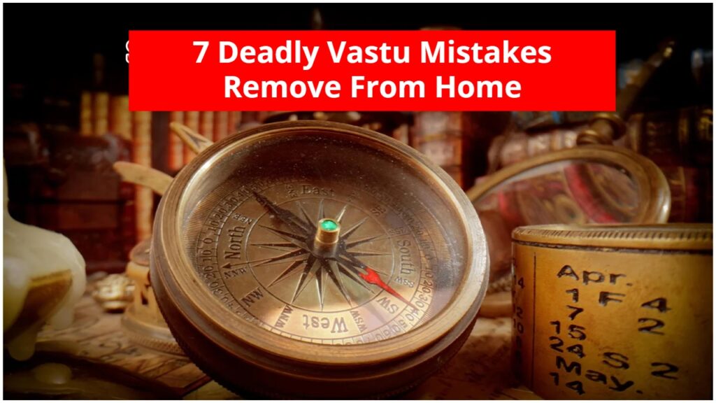 7 Deadly Vastu Mistakes Remove From Home