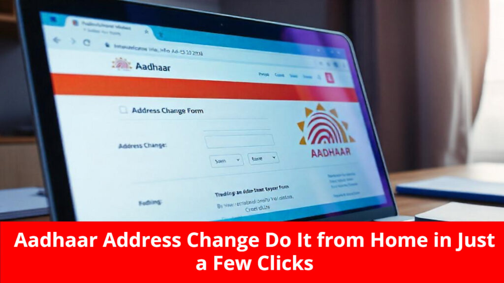 Aadhaar Address Change? Do It from Home in Just a Few Clicks