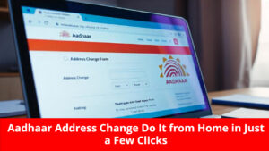 Aadhaar Address Change? Do It from Home in Just a Few Clicks