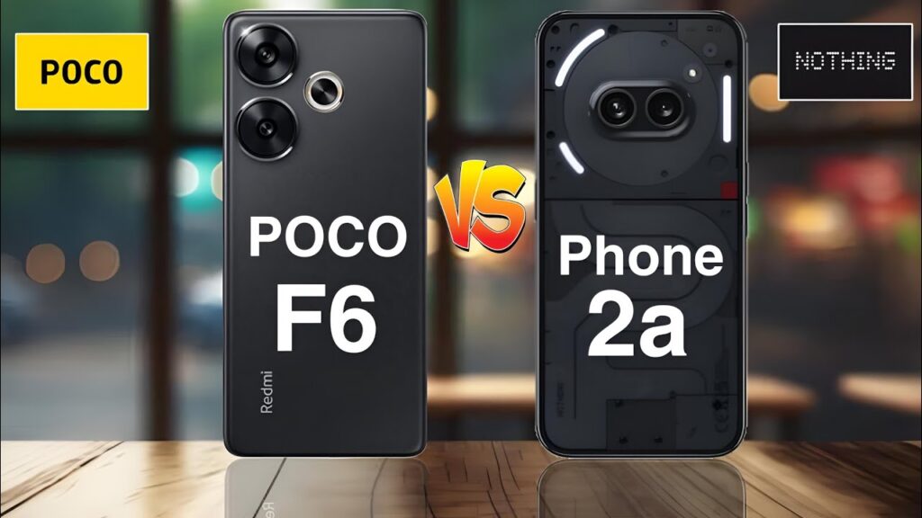 Nothing Phone (2a) vs Poco F6 – Best Smartphone Under Rs 30,000 in 2025?