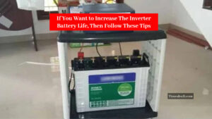 If You Want to Increase The Inverter Battery Life, Then Follow These Tips