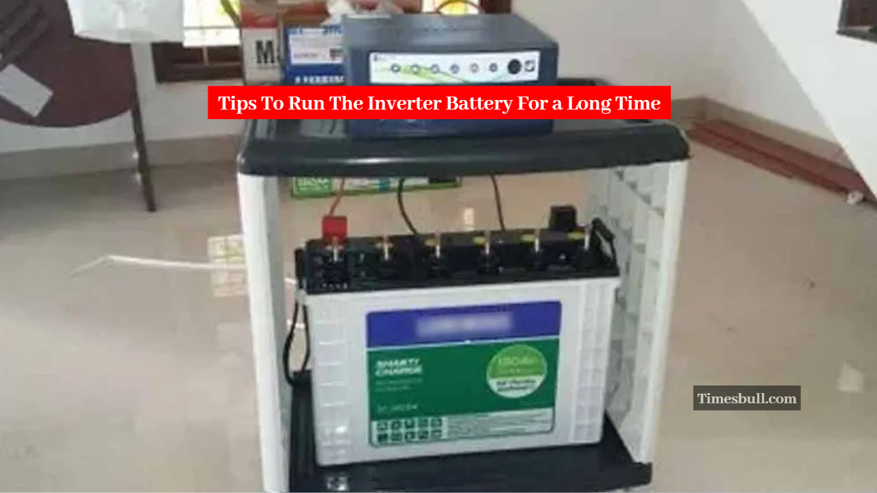 Tips To Run The Inverter Battery For a Long Time