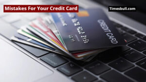 If You Make These Mistakes For Your Credit Card, You Will Regret it Later