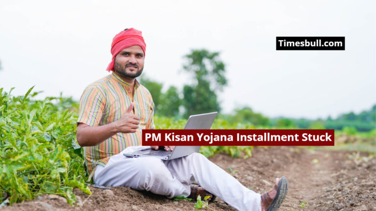 PM Kisan Yojana Installment Stuck? Know the Solution