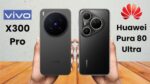 Vivo X300 Pro vs Huawei Pura 80 Ultra