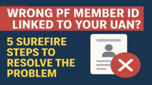 EPFO UAN Problem-Wrong PF Member ID Linked to Your UAN? Fix It Fast With These 5 Proven Steps