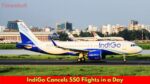 IndiGo Cancels 550 Flights in a Day