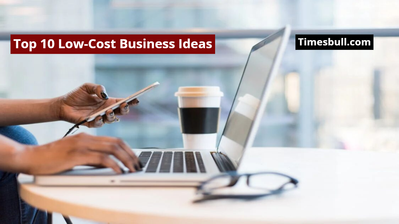 Top 10 Low-Cost Business Ideas