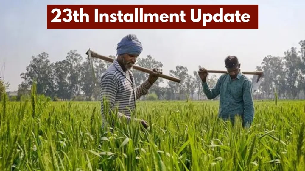 PM Kisan Yojana – When Will Farmers Get ₹2000 of 23rd Installment? Know the Update
