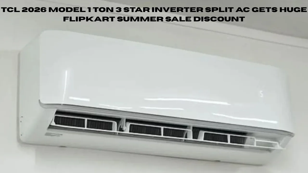 TCL 2026 Model 1 Ton 3 Star Inverter Split AC Gets Huge Flipkart Summer Sale Discount