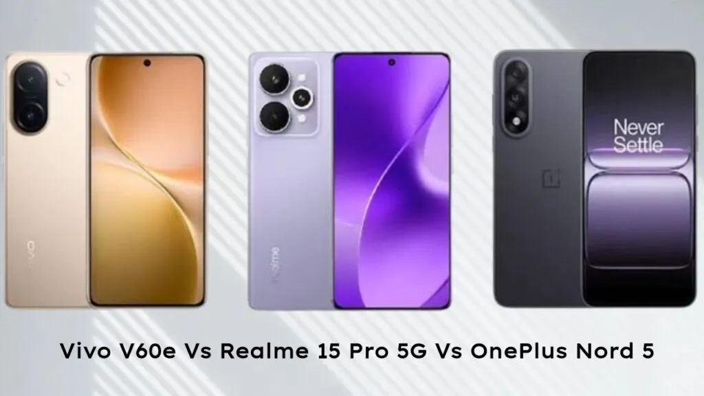Vivo V60e Vs Realme 15 Pro 5G Vs OnePlus Nord 5